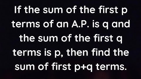 If sum of first p terms of A.P. is q and sum of first q terms is p, then find sum of first p+q terms