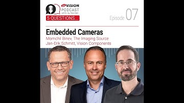 Episode 07 | 5 Questions about Embedded Cameras - Momchil Binev (The Imaging Source), Jan-Erik Sc...