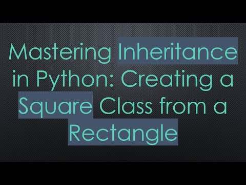 Mastering Inheritance in Python: Creating a Square Class from a Rectangle