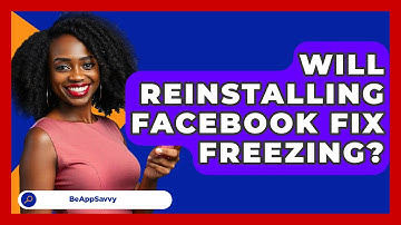 Will Reinstalling Facebook Fix Freezing? - Be App Savvy