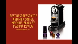 Best Nespresso Citiz and Milk Coffee Machine Review