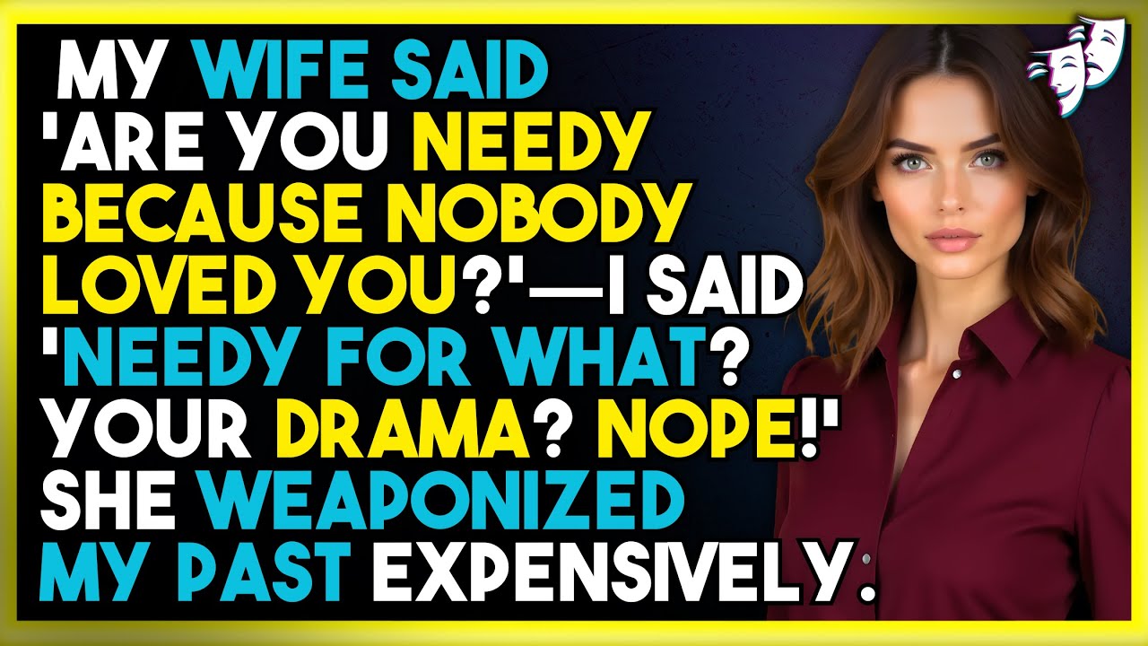 My Wife Said 'Are You Needy Because Nobody Loved You?'—I Said 'NEEDY For What? Your Drama? NOPE!'