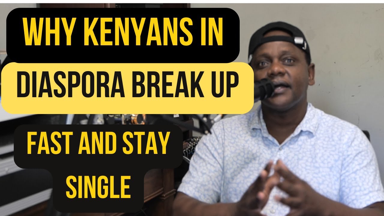 Why Kenyan Couples in Diaspora Break up fast and Prefer to stay single