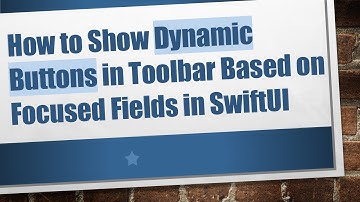 How to Show Dynamic Buttons in Toolbar Based on Focused Fields in SwiftUI