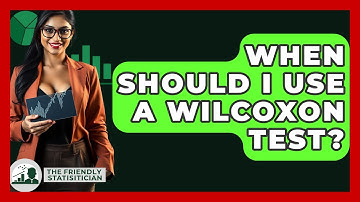When Should I Use A Wilcoxon Test? - The Friendly Statistician