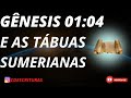 GÊNESIS 01:04 E AS TÁBUAS SUMERIANAS; O mito da criação Sumeriana, contado no livro de Gênesis