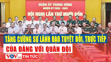 Bộ Chính trị ban hành Quy định mới: Tăng cường sự lãnh đạo tuyệt đối của Đảng với quân đội