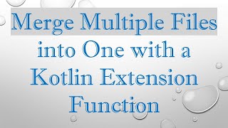 Merge Multiple Files into One with a Kotlin Extension Function Net Worth