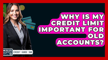 Why Is My Credit Limit Important For Old Accounts? - CreditGuide360.com