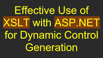 Effective Use of XSLT with ASP.NET for Dynamic Control Generation