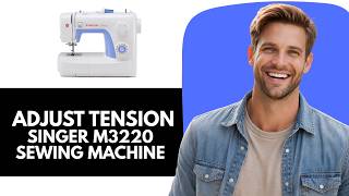 How to Adjust Thread Tension on Singer M3220 Sewing Machine