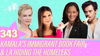 Ep 343 | Kamala’s Immigrant Book Fair \& LA Hiding The Homeless