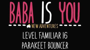 Baba is You - New Adventures - Level Familiar 16 - Parakeet bouncer - Solution