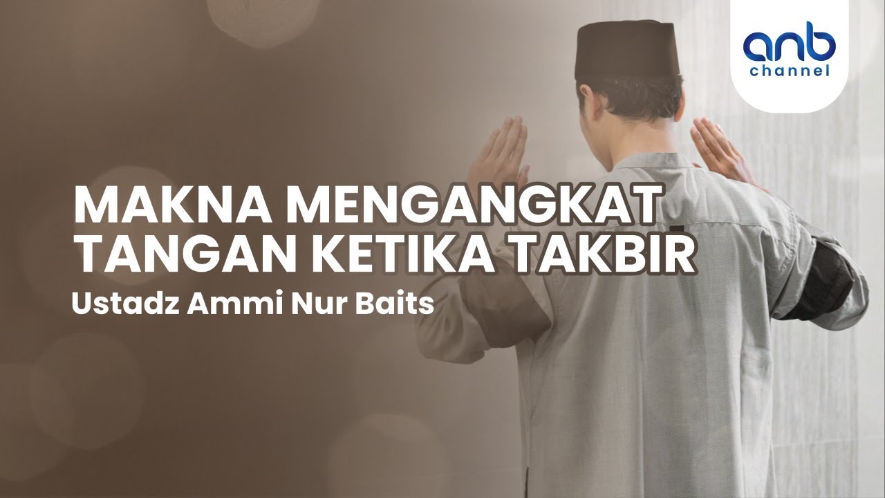 ⁣Makna Mengangkat Tangan Ketika Takbir | Ustadz Ammi Nur Baits, ST., BA.