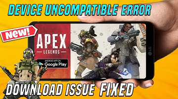 Apex Legends Mobile Device Not Compatible Error & Download Issue From Play Store Fixed