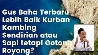 Gus Baha Terbaru Lebih Baik Kurban Kambing Sendirian atau Sapi tetapi Gotong Royong?
