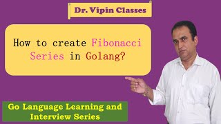 Golang Tutorials -38- Golang Fibonacci Series Implementation | Dr Vipin Classes