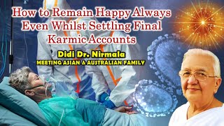 How to Remain Happy Always Even Whilst Settling Final Karmic Account-Didi Dr.Nirmala-Asian&amp;Aust.Fam.