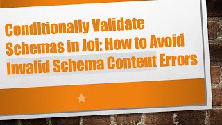 Conditionally Validate Schemas in Joi: How to Avoid Invalid Schema Content Errors