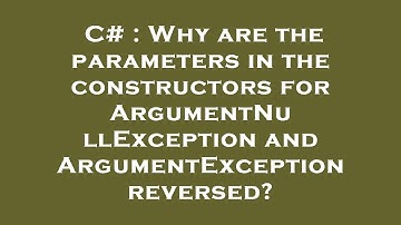 C# : Why are the parameters in the constructors for ArgumentNullException and ArgumentException reve