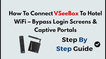 How To Connect VSeeBox To Hotel WiFi – Bypass Login Screens & Captive Portals