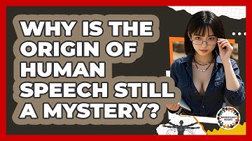 Why Is The Origin Of Human Speech Still A Mystery? - Anthropology Insights