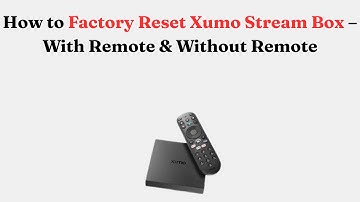 How to Factory Reset Xumo Stream Box – With Remote & Without Remote