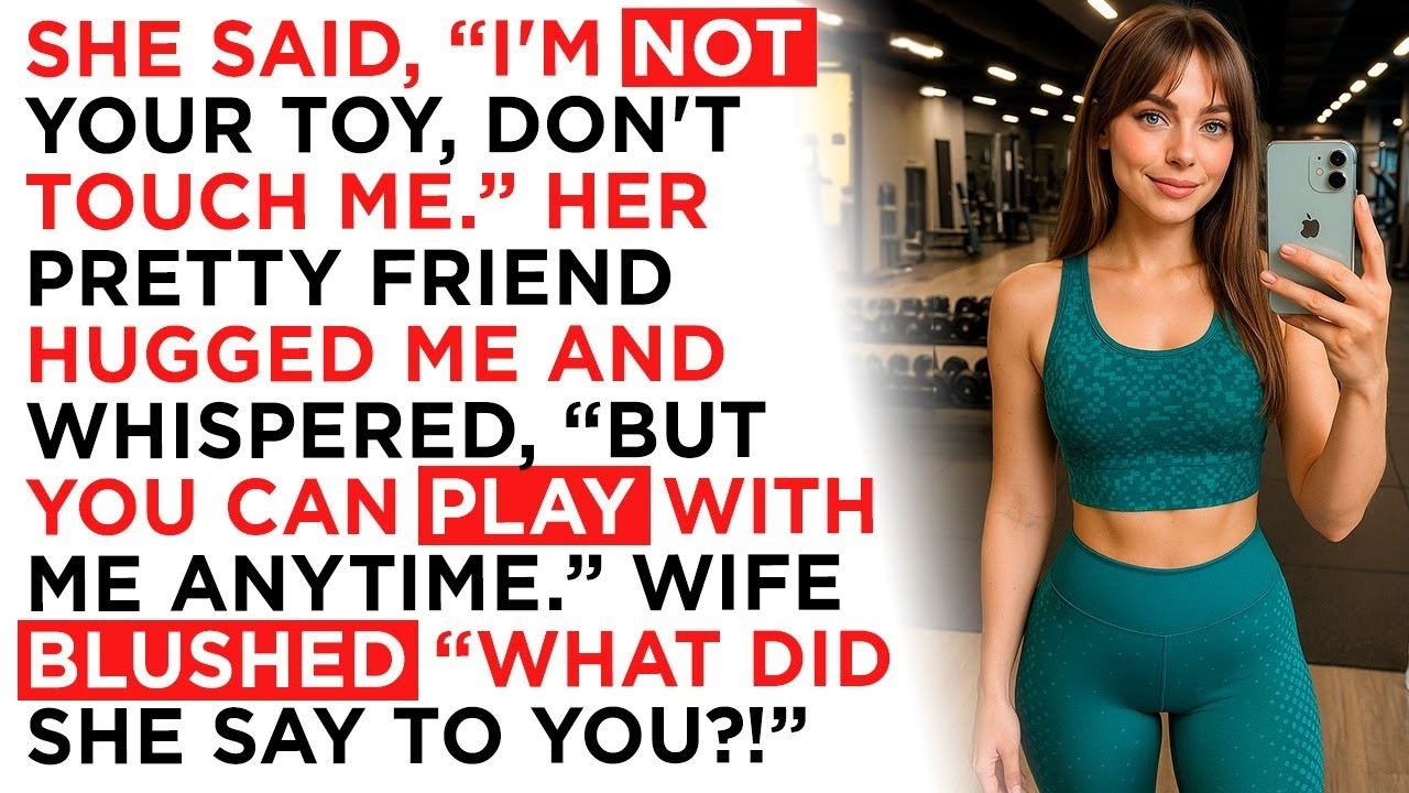 She said, “I'm not your toy, don't touch me.” Her pretty friend hugged me and whispered.