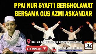 PPAI NUR SYAFI’I BERSHOLAWAT  BERSAMA GUS AZMI ASKANDAR - Pambrian, 17 Okt 2019
