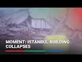 MOMENT: Istanbul building collapses | ABS-CBN News