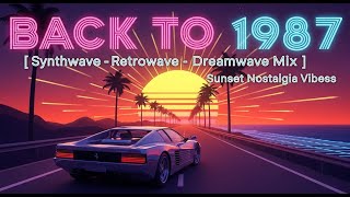 ＢＡＣＫ　ＴＯ　１９８７ [ Synthwave - Retrowave - Dreamwave Mix ] | Sunset Nostalgia Vibes Update