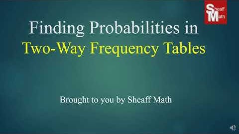Finding Probabilities in a Two-Way Frequency Table - Sheaff Math