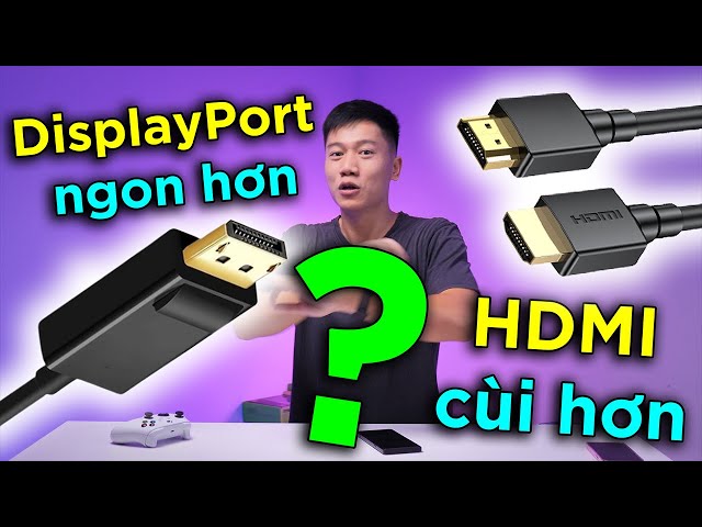 Có phải DisplayPort "NGON" hơn HDMI?