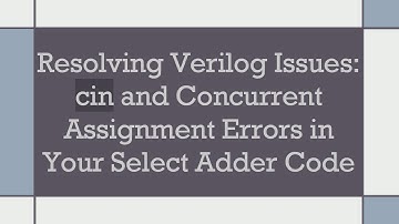 Resolving Verilog Issues: cin and Concurrent Assignment Errors in Your Select Adder Code