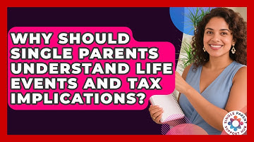 Why Should Single Parents Understand Life Events And Tax Implications? - Single Parent Support Hub