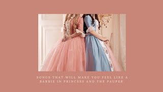 Songs that will make you feel like a barbie in princess and the pauper