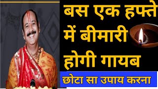 एक हफ्ते कर लो ये उपाय बीमारी कभी करीब नहीं आयेगी | Bimari ke upay | pradeep Mishra ji ke totke