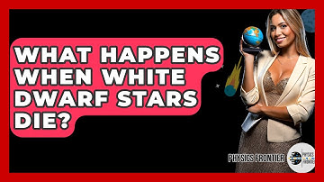 What Happens When White Dwarf Stars Die? - Physics Frontier