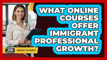 What Online Courses Offer Immigrant Professional Growth?