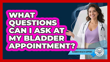 What Questions Can I Ask At My Bladder Appointment?