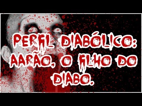 Perfil Diabólico #1: Aarão, o filho do Diabo.
