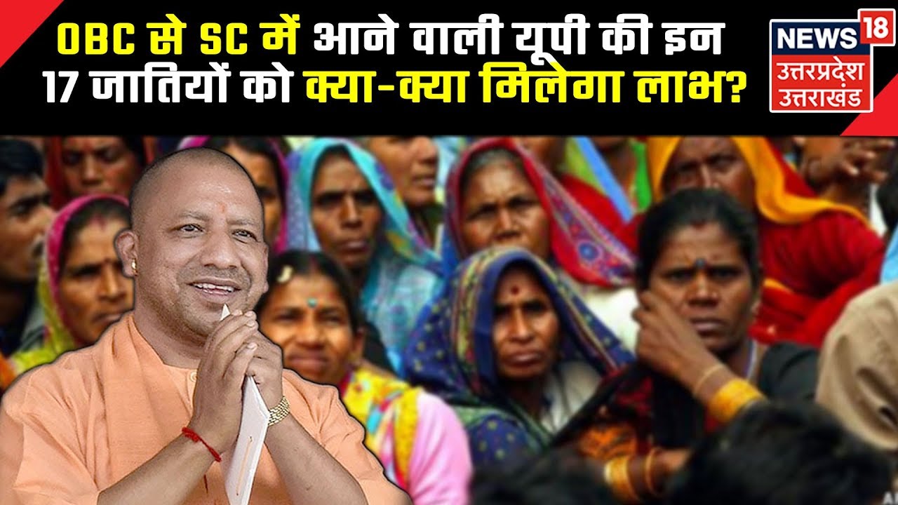 OBC से SC में आने वाली यूपी की इन 17 जातियों को क्या-क्या मिलेगा लाभ?