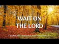 WAIT ON THE LORD | Worship &  Instrumental Music With Scriptures | Christian Harmonies