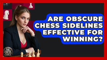 Are Obscure Chess Sidelines Effective For Winning? - The Chess Codex