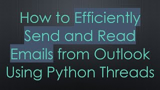 How to Efficiently Send and Read Emails from Outlook Using Python Threads