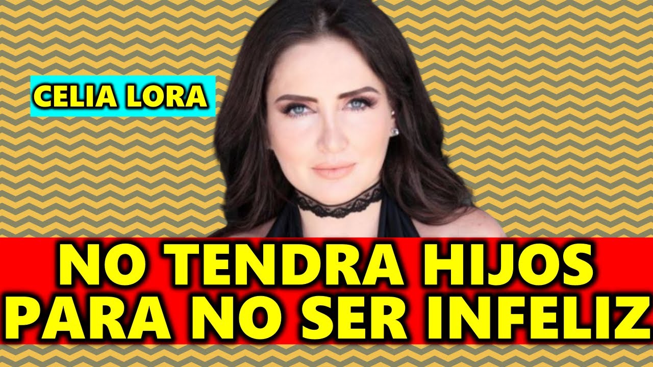 Celia Lora NO TENDRÁ HIJOS para NO SER INFELIZ - YouTube