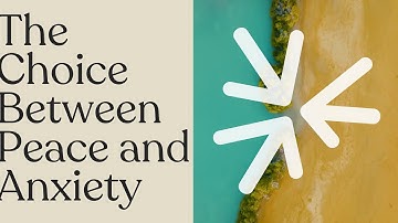 The Choice Between Peace and Anxiety