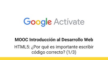 MOOC Introducción al Desarrollo Web, parte 1 - 4.16 HTML5 ¿Por qué es...1 - Google Actívate