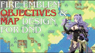 Fire Emblem, Objectives & Map Design for DND