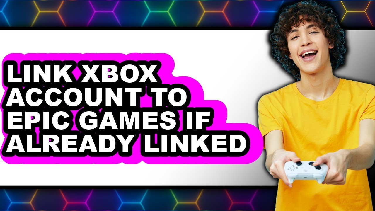 How to Link Xbox Account to Epic Games If Already Linked - Easy Guide ...